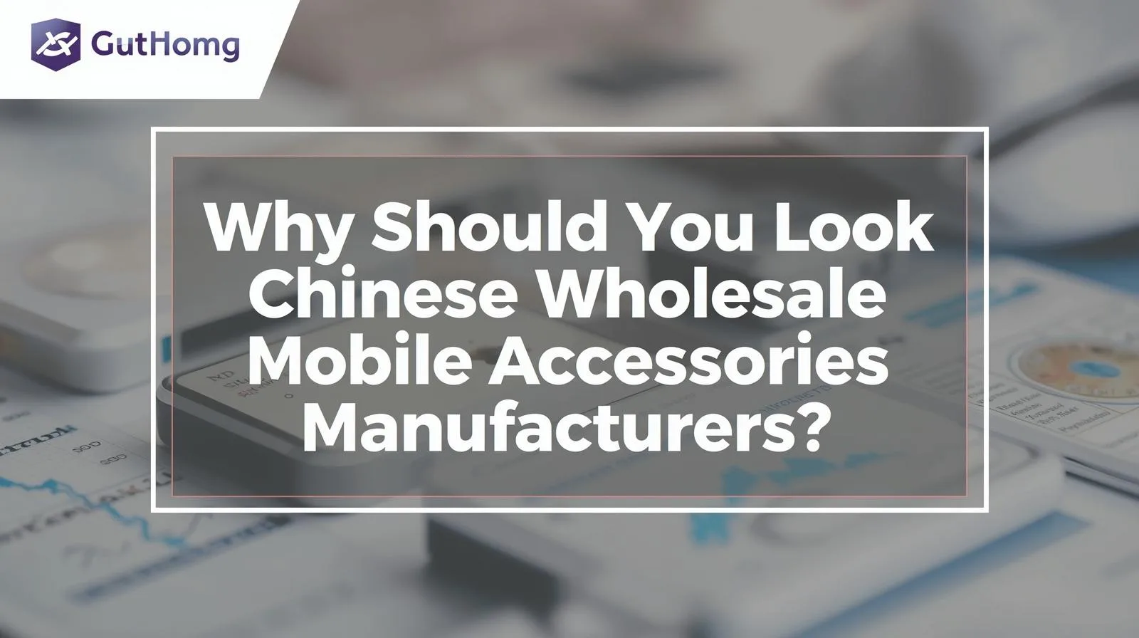 Why Should You Look Chinese Wholesale Mobile Accessories Manufacturers